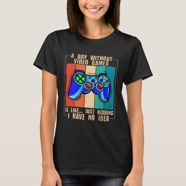 A Day Without Video Games Funny Video Gamer 33 T-Shirt (Vorderseite)