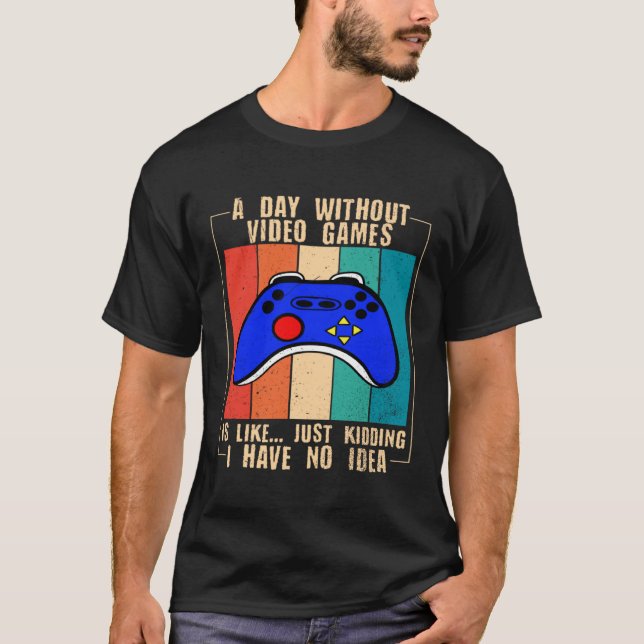 A Day Without Video Games Funny Video Gamer 35 T-Shirt (Vorderseite)
