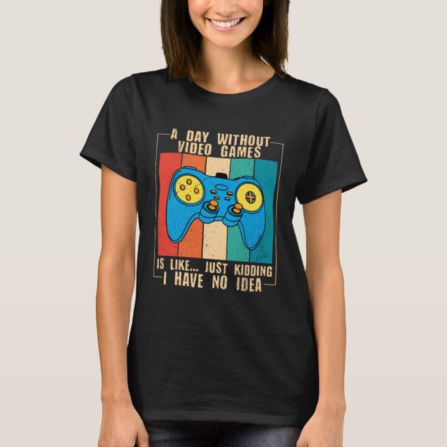 A Day Without Video Games Funny Video Gamer 40 T-Shirt (Vorderseite)
