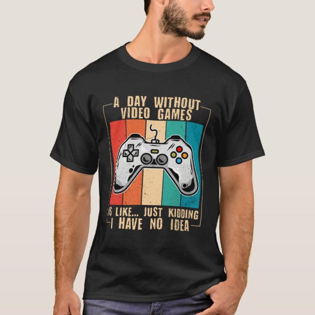 A Day Without Video Games Funny Video Gamer 44 T-Shirt (Vorderseite)