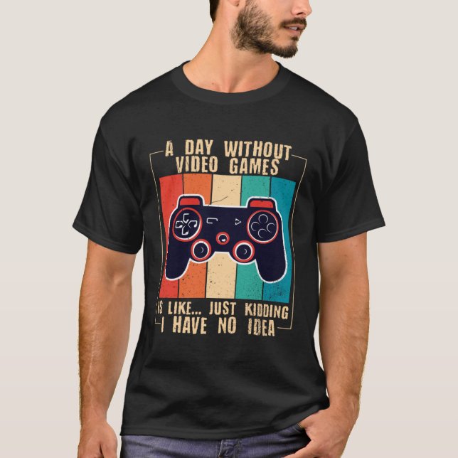 A Day Without Video Games Funny Video Gamer 47 T-Shirt (Vorderseite)