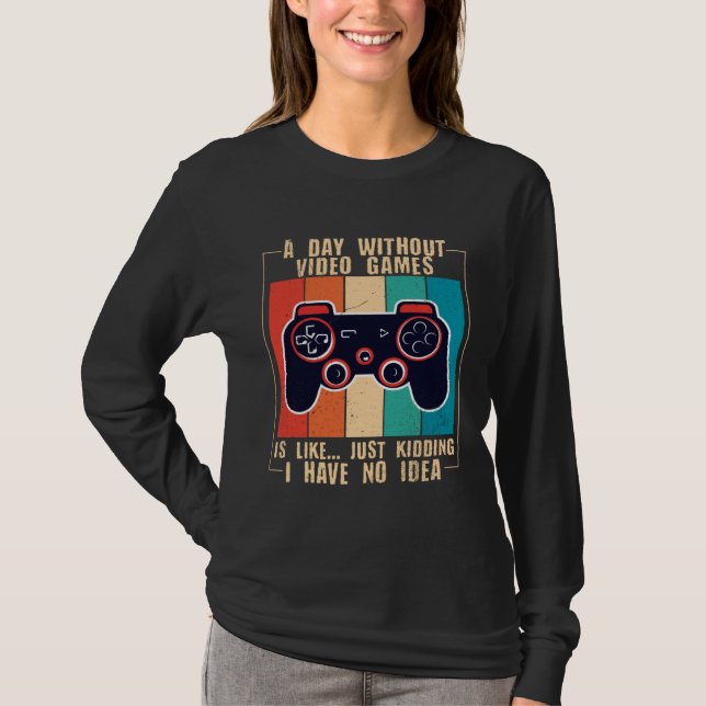 A Day Without Video Games Funny Video Gamer 47 T-Shirt (Vorderseite)