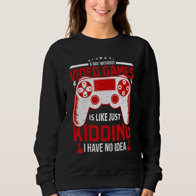 A Day Without Video Games Funny Video Gamer Gaming Sweatshirt (Vorderseite)