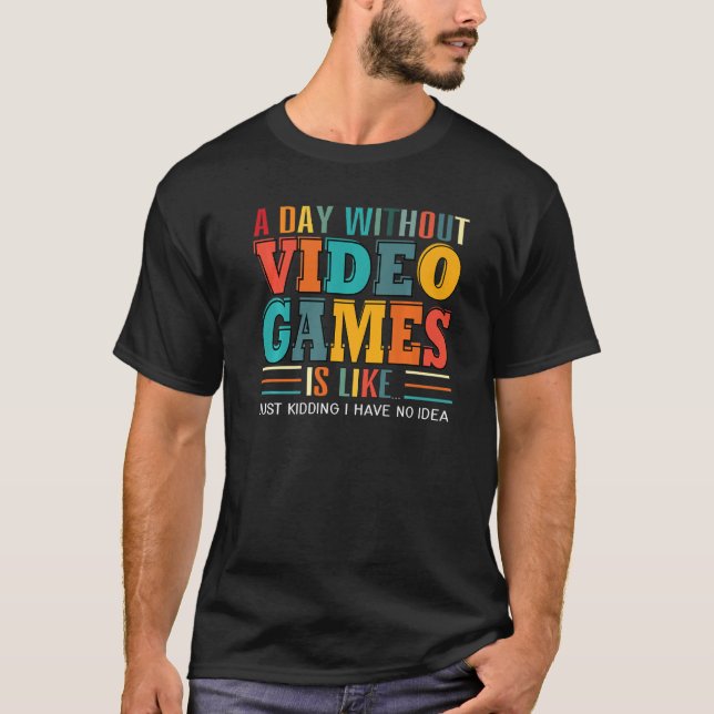 A Day Without Video Games Gaming Funny Gamer Premi T-Shirt (Vorderseite)