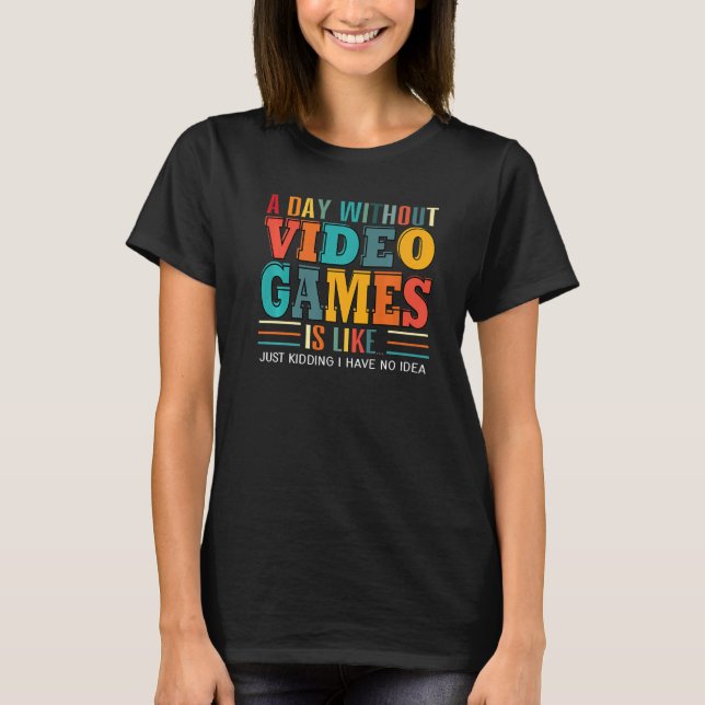 A Day Without Video Games Gaming Funny Gamer Premi T-Shirt (Vorderseite)