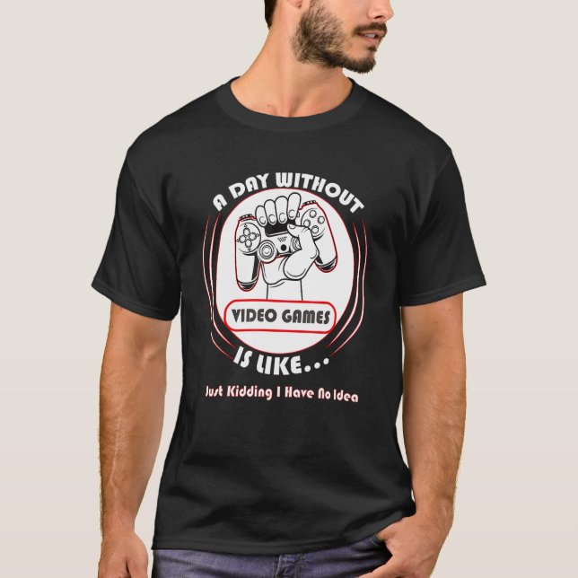 A Day Without Video Games Is Like, Funny Gamer Gam T-Shirt (Vorderseite)