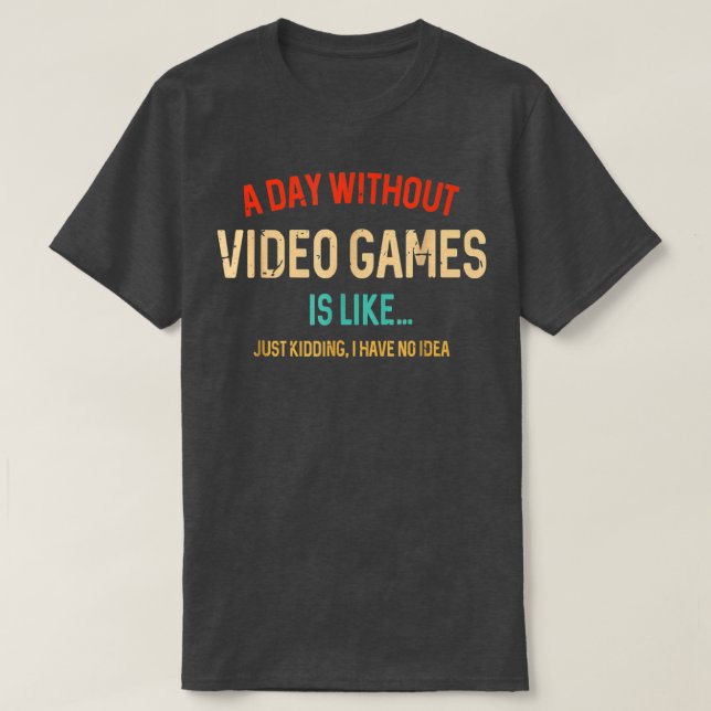 A Day Without Video Games Is Like Funny Gamer Gift T-Shirt (Design vorne)