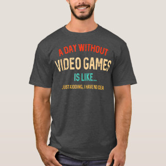 A Day Without Video Games Is Like Funny Gamer Gift T-Shirt