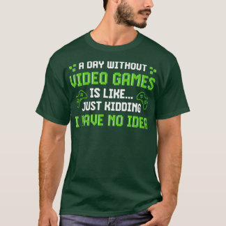 A Day Without Video Games Is Like Funny  Gaming Gi T-Shirt