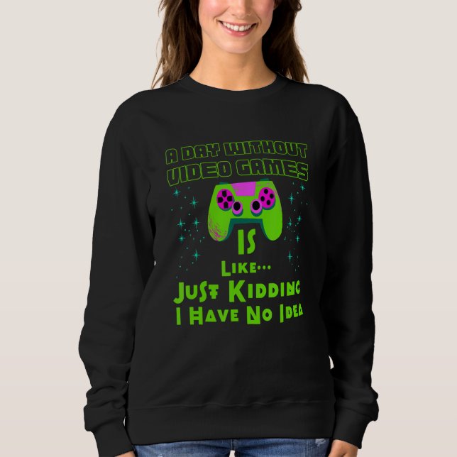 A Day Without Video Games Is Like  Gamer Gaming Sweatshirt (Vorderseite)