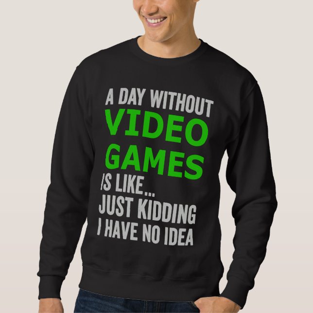 A Day Without Video Games Is Like Just Kidding Gam Sweatshirt (Vorderseite)