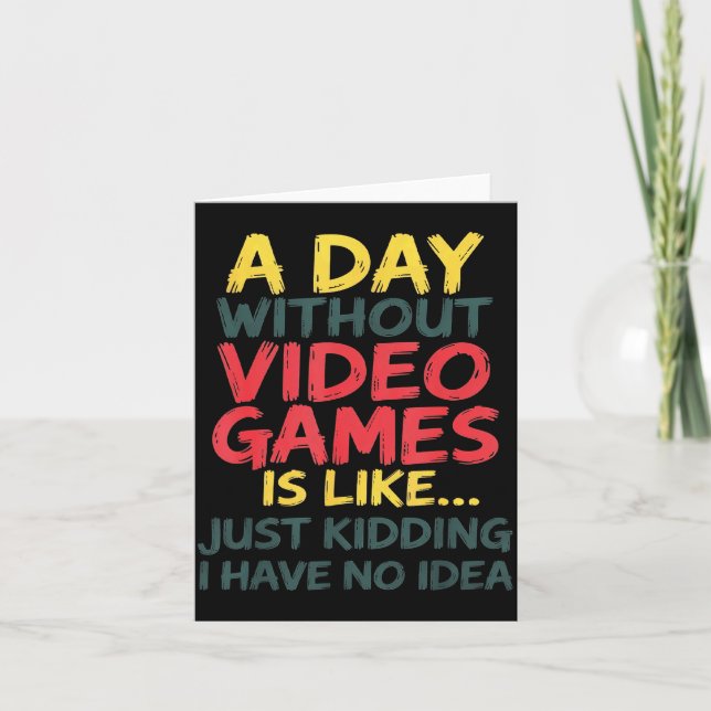 A Day Without Video Games Just Kidding No Idea Gam Karte (Vorderseite)