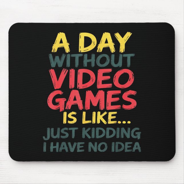 A Day Without Video Games Just Kidding No Idea Gam Mousepad (Vorne)