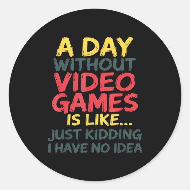 A Day Without Video Games Just Kidding No Idea Gam Runder Aufkleber (Vorderseite)