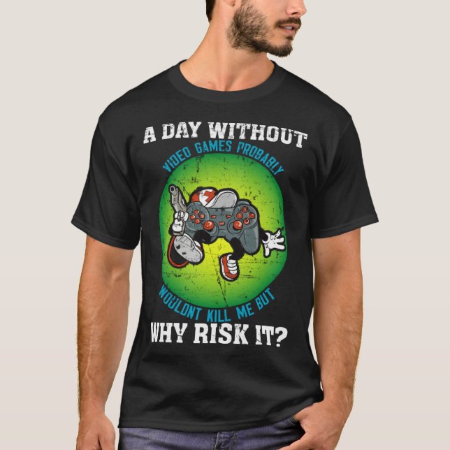 A Day Without Video Games Probably Wouldn t Kill M T-Shirt (Vorderseite)