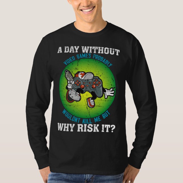 A Day Without Video Games Probably Wouldn t Kill M T-Shirt (Vorderseite)