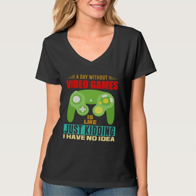 A Day Without Video Games  Video Gamer  10 T-Shirt (Vorderseite)
