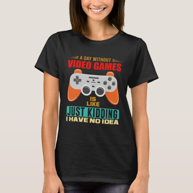 A Day Without Video Games  Video Gamer  12 T-Shirt (Vorderseite)