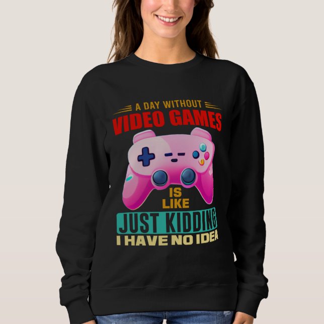 A Day Without Video Games  Video Gamer  15 Sweatshirt (Vorderseite)
