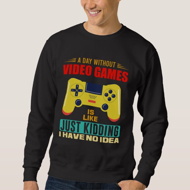 A Day Without Video Games  Video Gamer  17 Sweatshirt (Vorderseite)