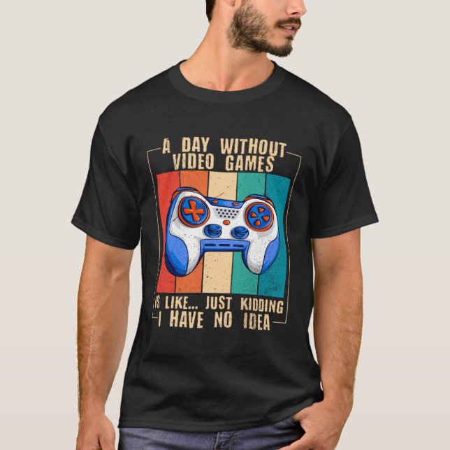 A Day Without Video Games  Video Gamer  17 T-Shirt (Vorderseite)