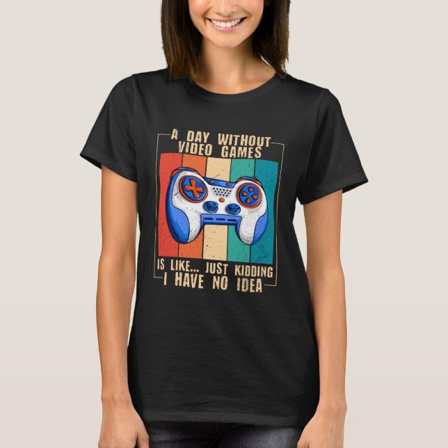 A Day Without Video Games  Video Gamer  17 T-Shirt (Vorderseite)