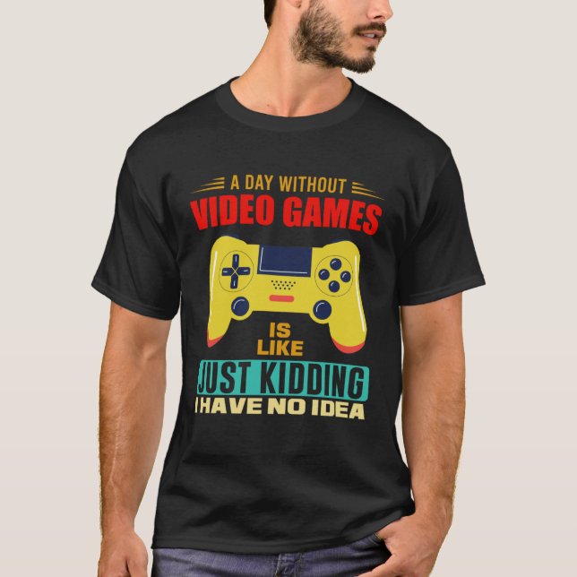 A Day Without Video Games  Video Gamer  17 T-Shirt (Vorderseite)