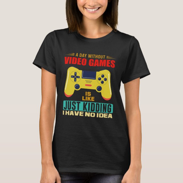 A Day Without Video Games  Video Gamer  17 T-Shirt (Vorderseite)