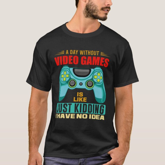 A Day Without Video Games  Video Gamer  19 T-Shirt (Vorderseite)