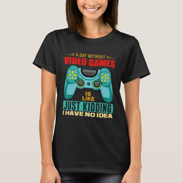 A Day Without Video Games  Video Gamer  19 T-Shirt (Vorderseite)