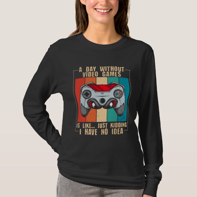 A Day Without Video Games  Video Gamer  22 T-Shirt (Vorderseite)