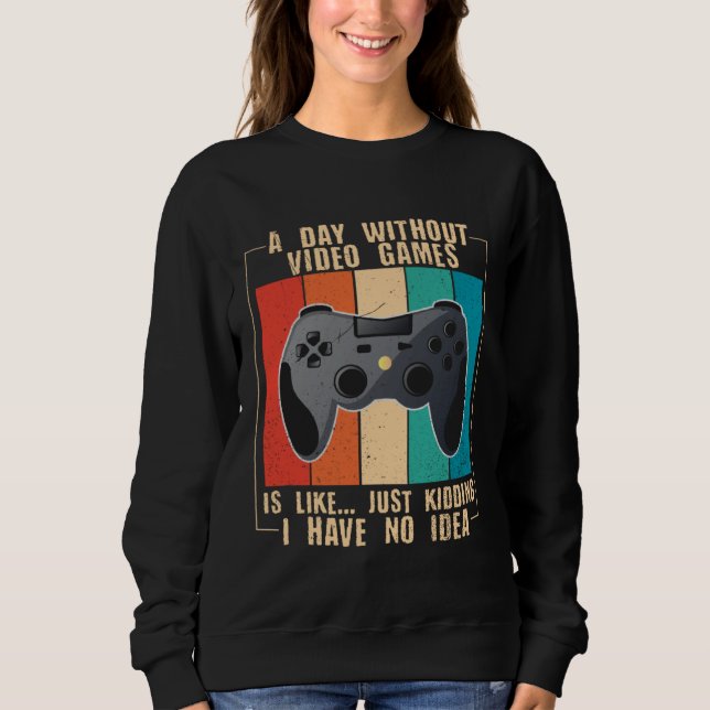 A Day Without Video Games  Video Gamer  24 Sweatshirt (Vorderseite)