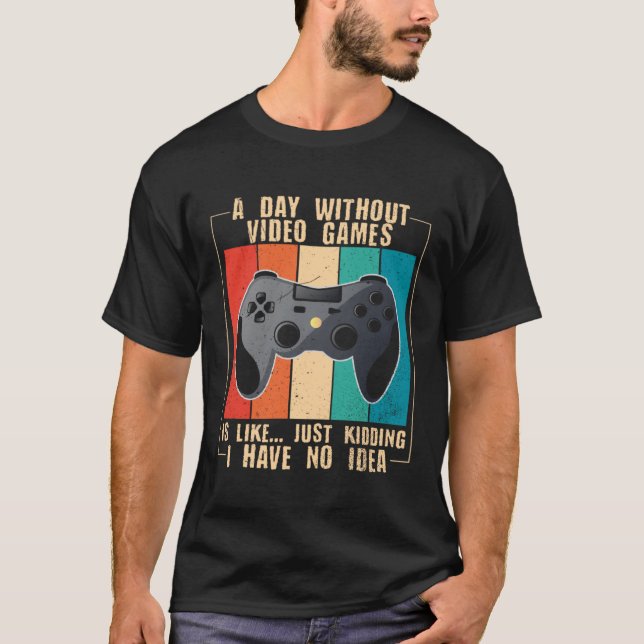 A Day Without Video Games  Video Gamer  24 T-Shirt (Vorderseite)