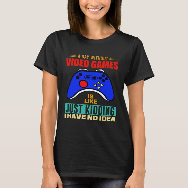 A Day Without Video Games  Video Gamer  3 T-Shirt (Vorderseite)