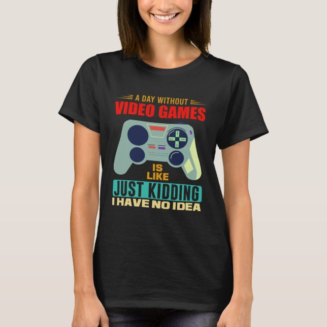 A Day Without Video Games  Video Gamer  4 T-Shirt (Vorderseite)