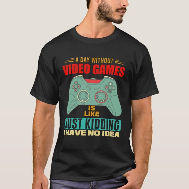 A Day Without Video Games  Video Gamer  6 T-Shirt (Vorderseite)