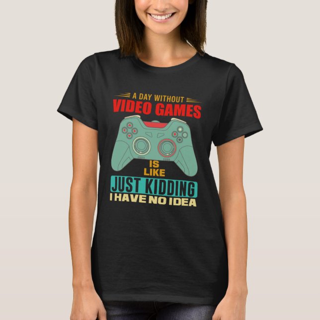 A Day Without Video Games  Video Gamer  6 T-Shirt (Vorderseite)
