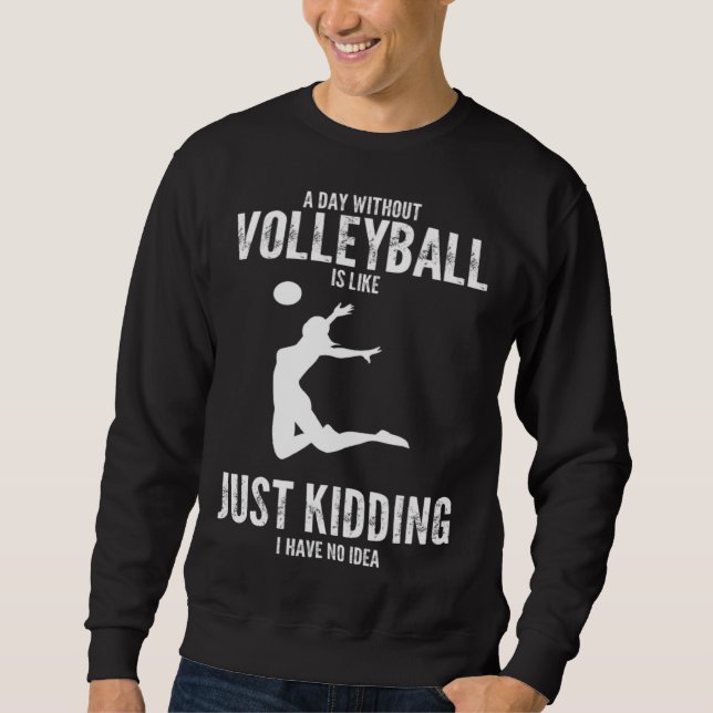 a day without volleyball is like just kidding voll sweatshirt (Vorderseite)