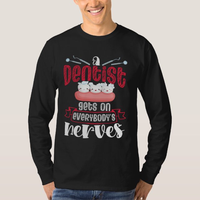 A Dentist Gets On Everybody s Nerves Dental Dentis T-Shirt (Vorderseite)