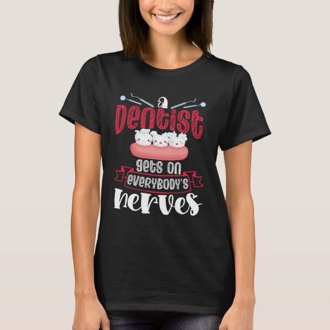 A Dentist Gets On Everybody s Nerves Dental Dentis T-Shirt (Vorderseite)