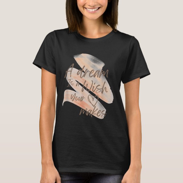 A Dream Is A Wish Your Heart Makes Cool And Motiva T-Shirt (Vorderseite)