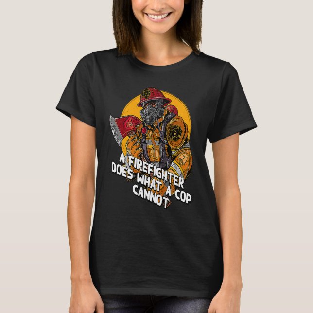 A Firefighter Does What a Cop Fireman First Respon T-Shirt (Vorderseite)
