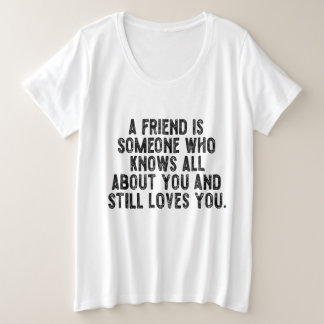 A friend is someone who knows all about you and st große größe T-Shirt