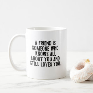 A friend is someone who knows all about you and st kaffeetasse