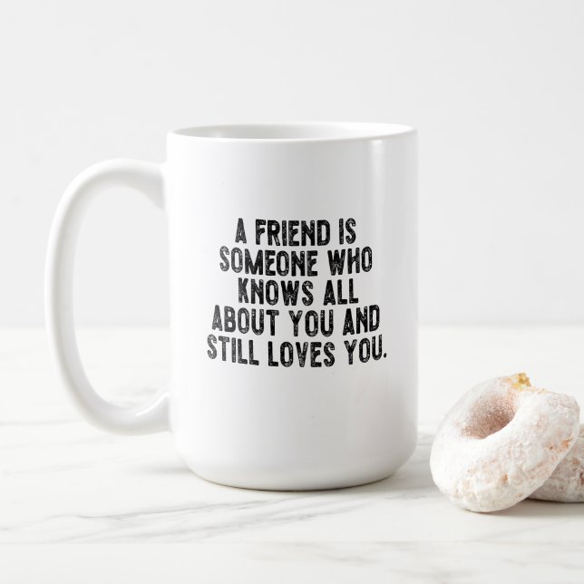 A friend is someone who knows all about you and st kaffeetasse (Mit Donut)