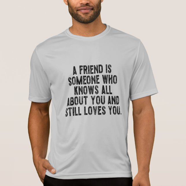 A friend is someone who knows all about you and st T-Shirt (Vorderseite)