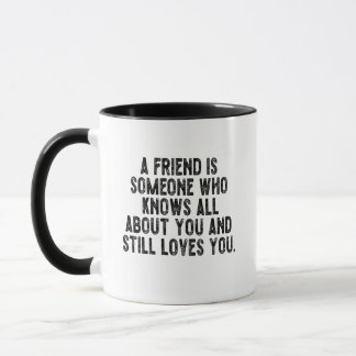 A friend is someone who knows all about you and st tasse