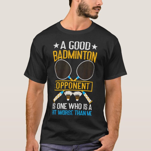 A Good Badminton Opponent Is A Bit Worse Than Me B T-Shirt (Vorderseite)