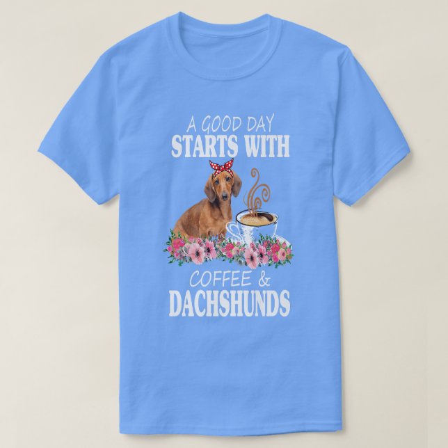 A Good Day Starts With Coffee And A Dachshund Funn T-Shirt (Design vorne)