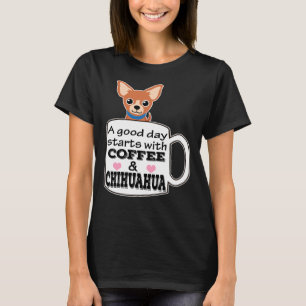 A Good Day Starts With Coffee And Chihuahua Cute C T-Shirt